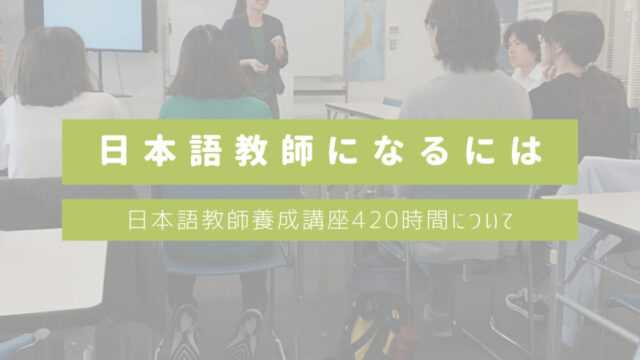 【日本語教師になるには】日本語教師養成講座420時間について