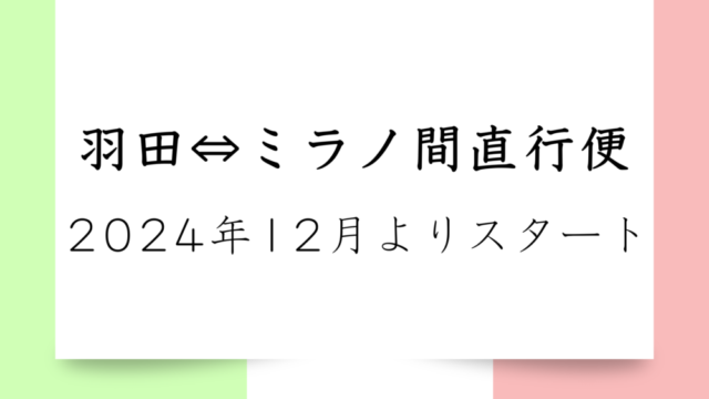 【2024年8月現在の最新情報】羽田⇔ミラノ間直行便2024年12月より開始！